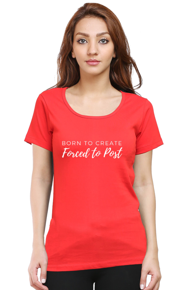 Born to Create Forced to Post Women's Round Neck Darker Shade T-shirt