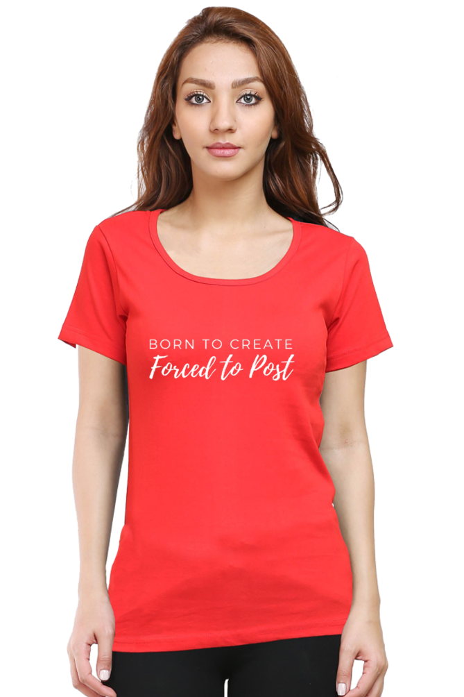 Born to Create Forced to Post Women's Round Neck Darker Shade T-shirt