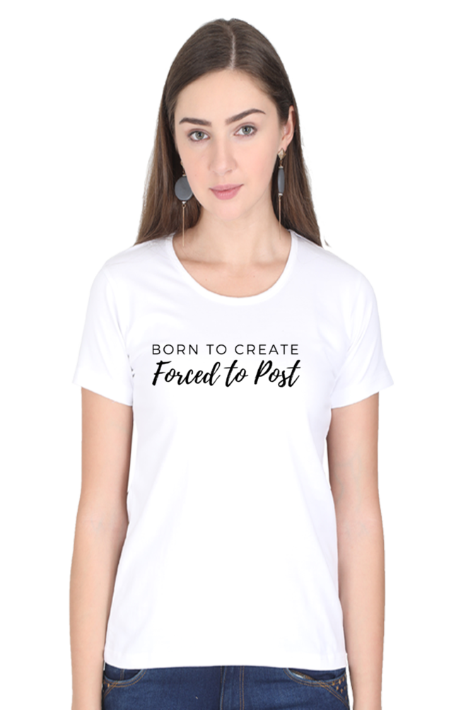 Born to Create Forced to Post Women's Round Neck Lighter Shade T-shirt