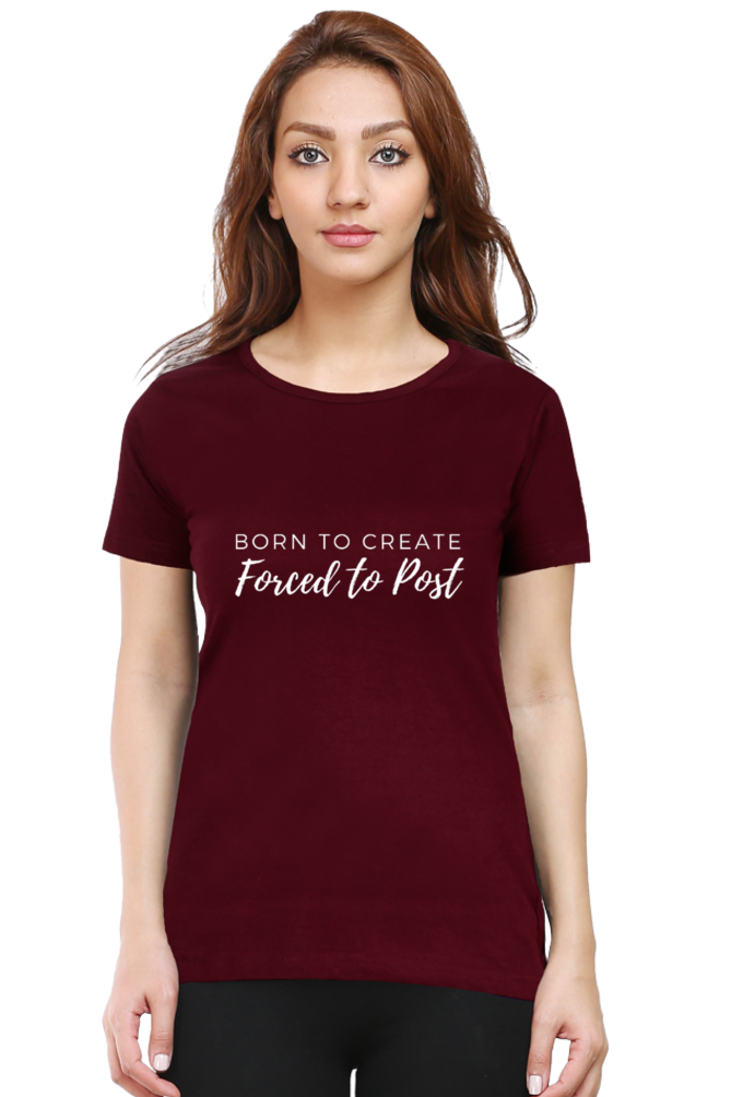 Born to Create Forced to Post Women's Round Neck Darker Shade T-shirt