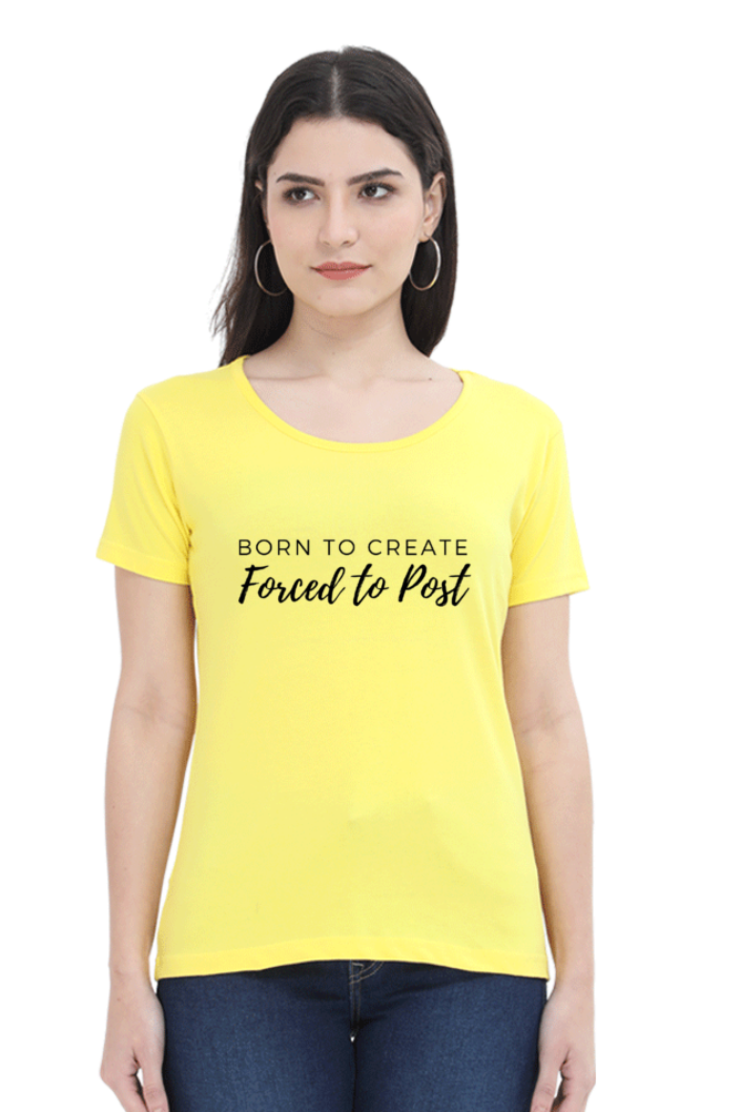 Born to Create Forced to Post Women's Round Neck Lighter Shade T-shirt