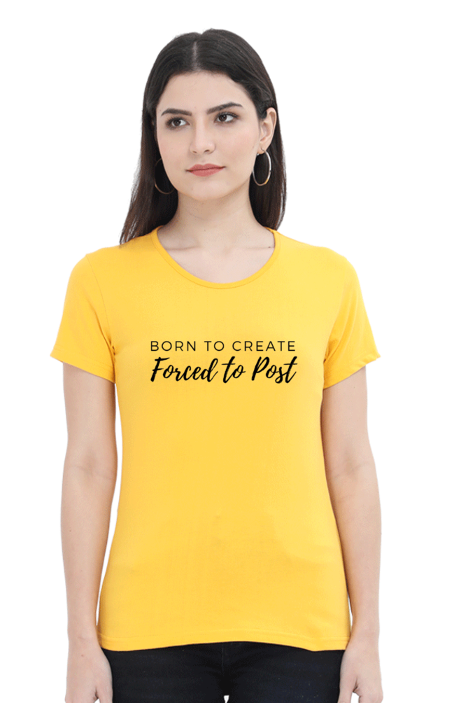 Born to Create Forced to Post Women's Round Neck Lighter Shade T-shirt
