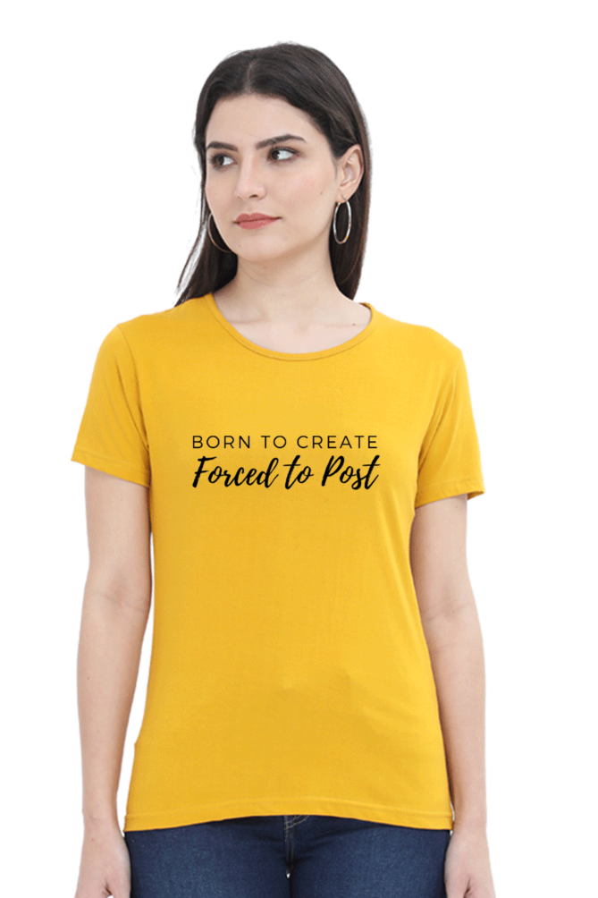 Born to Create Forced to Post Women's Round Neck Lighter Shade T-shirt