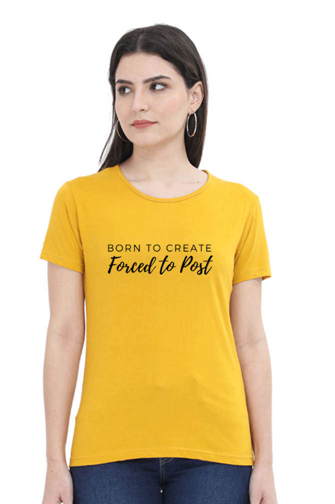 Born to Create Forced to Post Women's Round Neck Lighter Shade T-shirt
