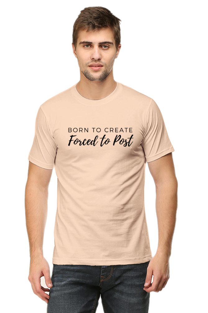 Born to Create Forced to Post Men's Round Neck Lighter Shade T-shirt
