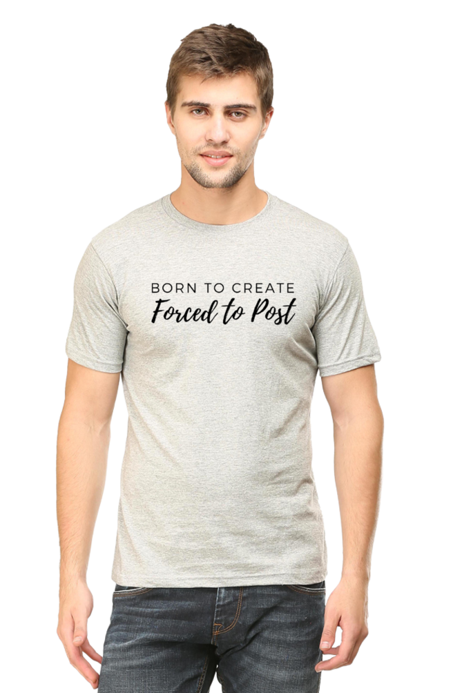 Born to Create Forced to Post Men's Round Neck Lighter Shade T-shirt