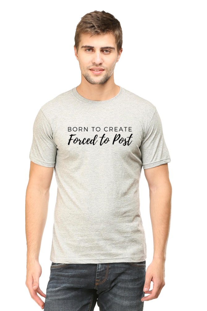 Born to Create Forced to Post Men's Round Neck Lighter Shade T-shirt