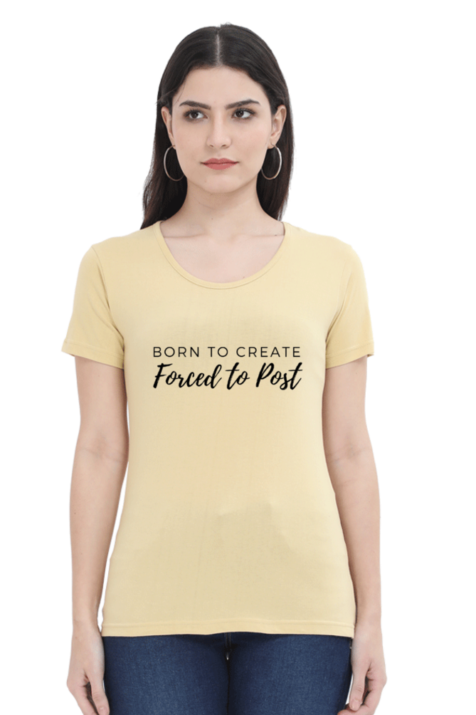 Born to Create Forced to Post Women's Round Neck Lighter Shade T-shirt