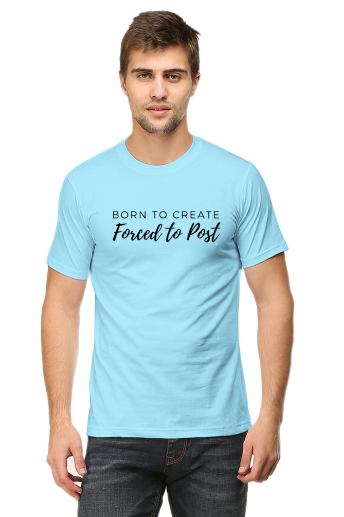 Born to Create Forced to Post Men's Round Neck Lighter Shade T-shirt