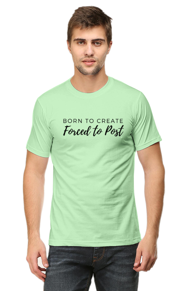 Born to Create Forced to Post Men's Round Neck Lighter Shade T-shirt