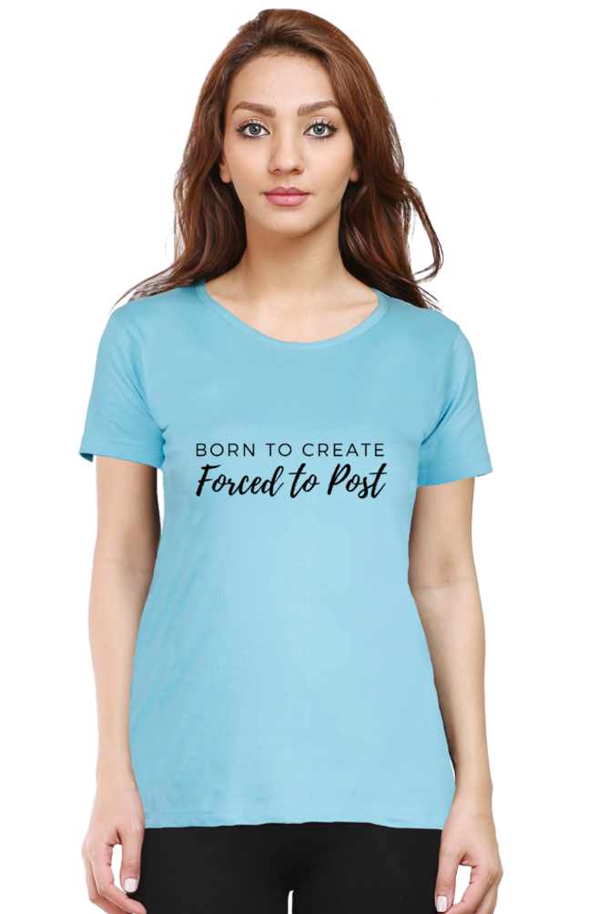 Born to Create Forced to Post Women's Round Neck Lighter Shade T-shirt