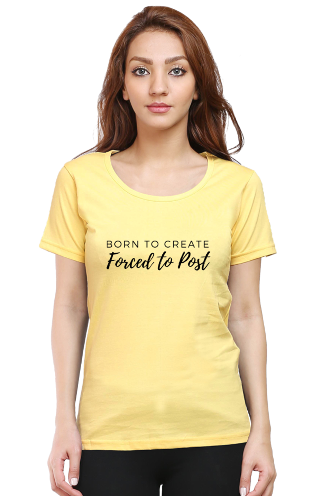 Born to Create Forced to Post Women's Round Neck Lighter Shade T-shirt