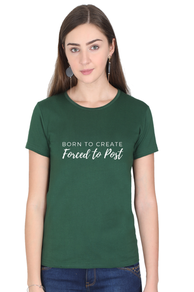 Born to Create Forced to Post Women's Round Neck Darker Shade T-shirt