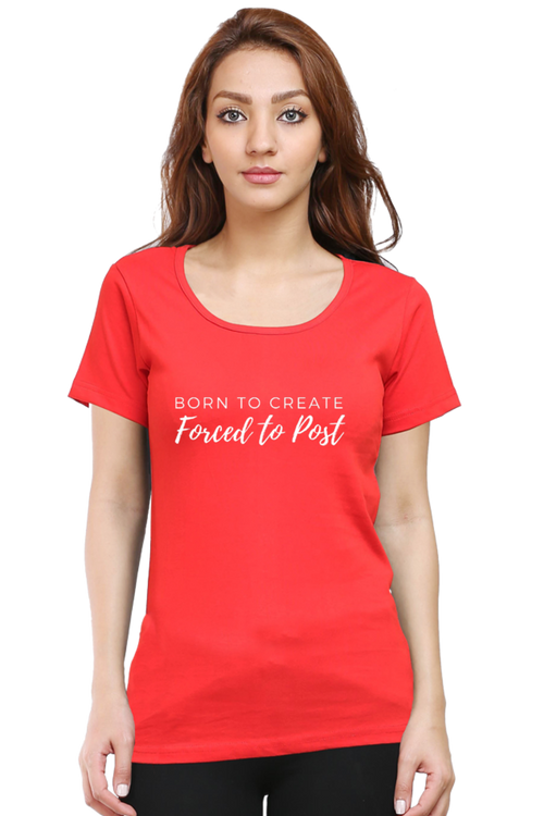 Born to Create Forced to Post Women's Round Neck Darker Shade T-shirt