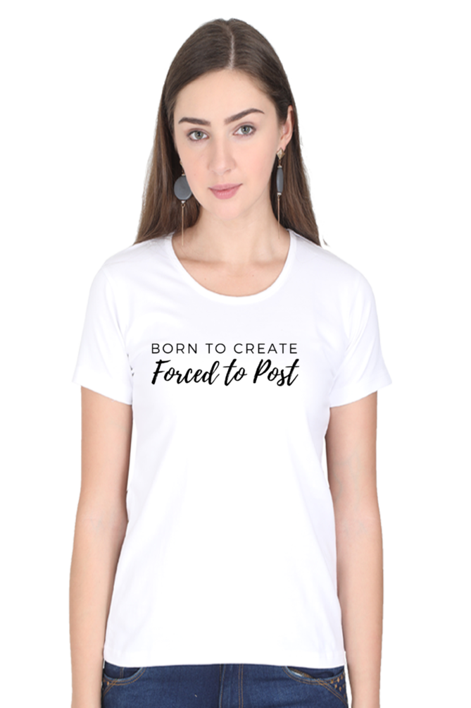 Born to Create Forced to Post Women's Round Neck Lighter Shade T-shirt