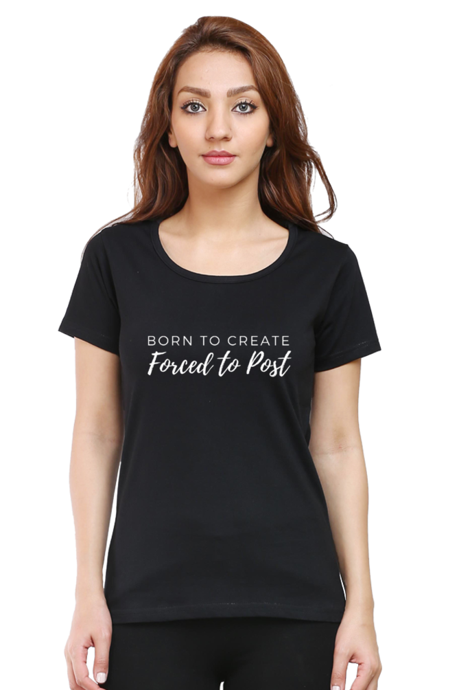 Born to Create Forced to Post Women's Round Neck Darker Shade T-shirt
