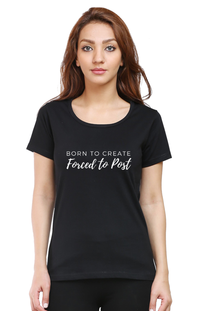 Born to Create Forced to Post Women's Round Neck Darker Shade T-shirt