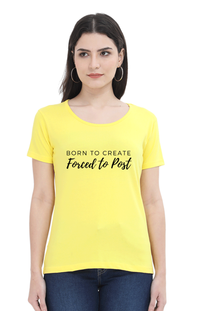 Born to Create Forced to Post Women's Round Neck Lighter Shade T-shirt
