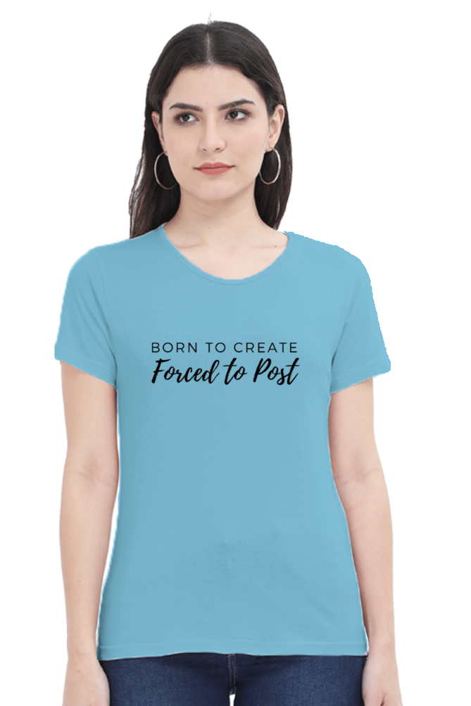 Born to Create Forced to Post Women's Round Neck Lighter Shade T-shirt