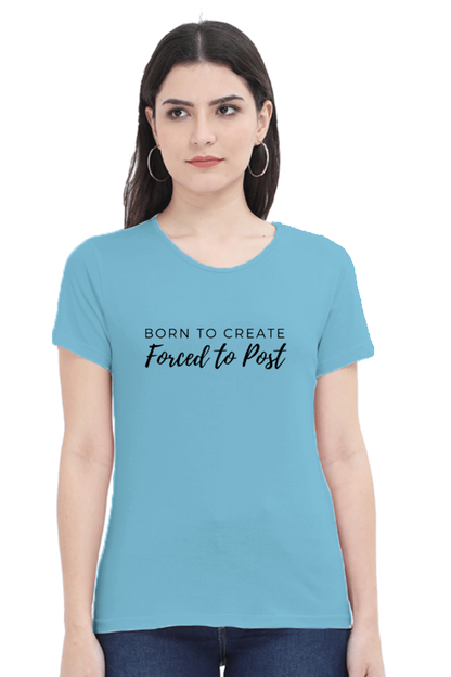 Born to Create Forced to Post Women's Round Neck Lighter Shade T-shirt