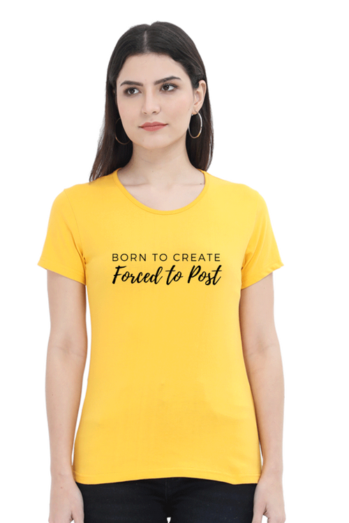 Born to Create Forced to Post Women's Round Neck Lighter Shade T-shirt