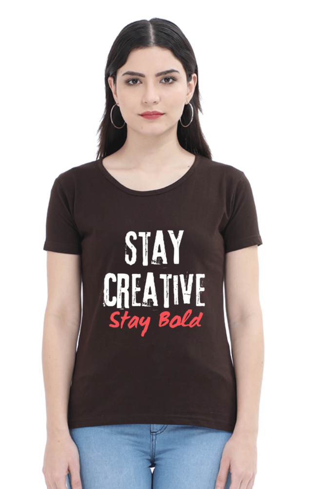 Stay Creative Stay Bold Women's Round Neck Darker Shade T-shirt