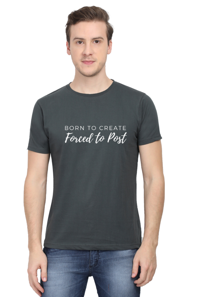 Born to Create Forced to Post Men's Round Neck Darker Shade T-shirt