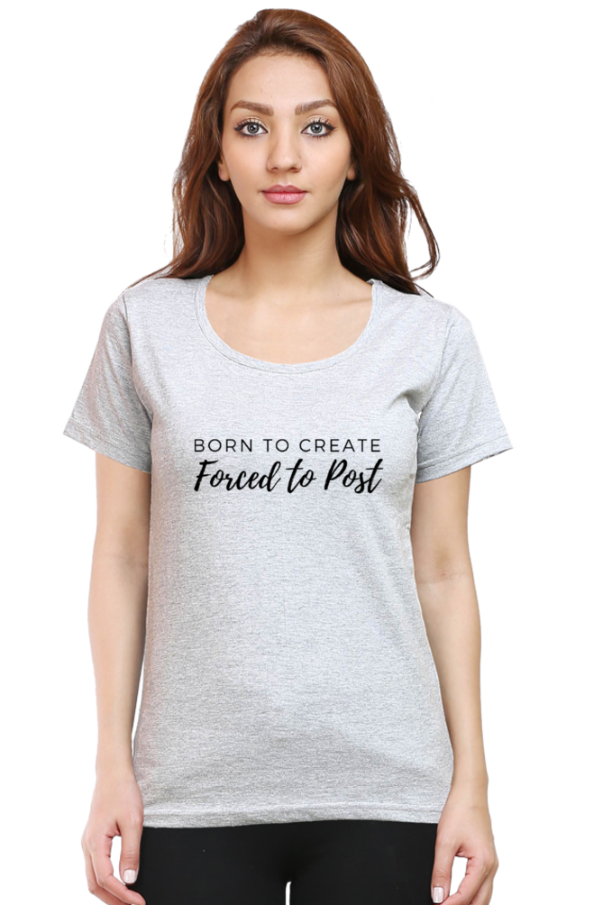 Born to Create Forced to Post Women's Round Neck Lighter Shade T-shirt