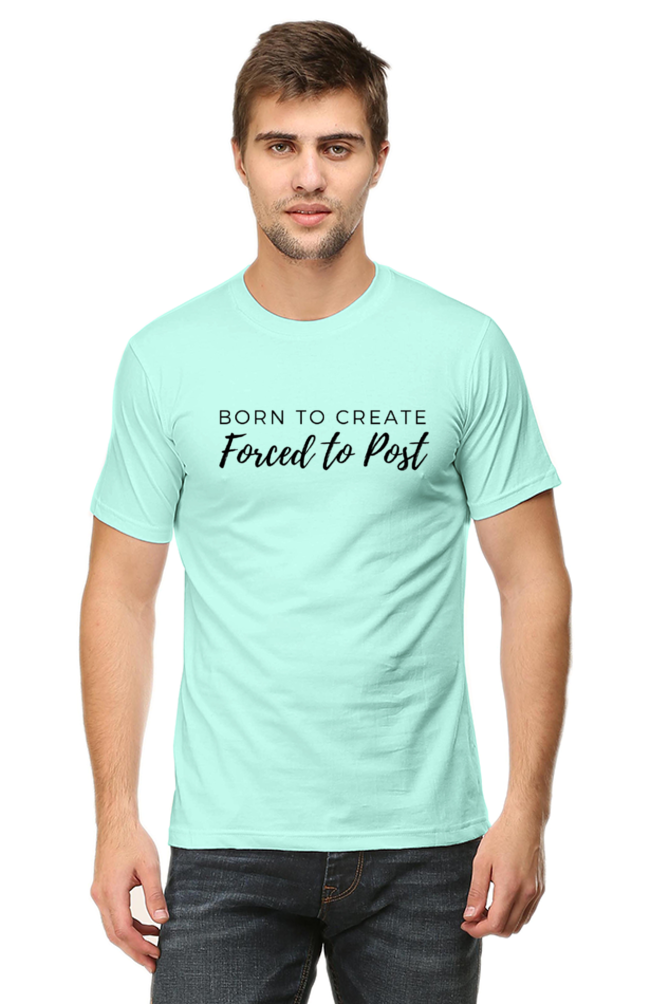 Born to Create Forced to Post Men's Round Neck Lighter Shade T-shirt