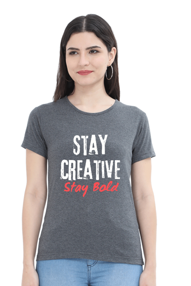 Stay Creative Stay Bold Women's Round Neck Darker Shade T-shirt