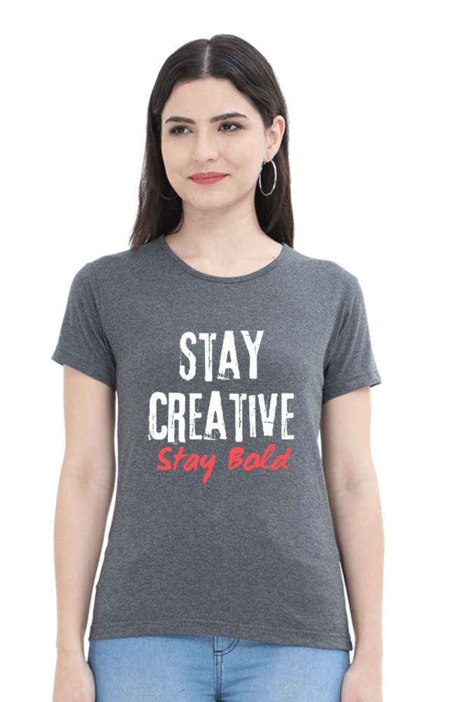 Stay Creative Stay Bold Women's Round Neck Darker Shade T-shirt