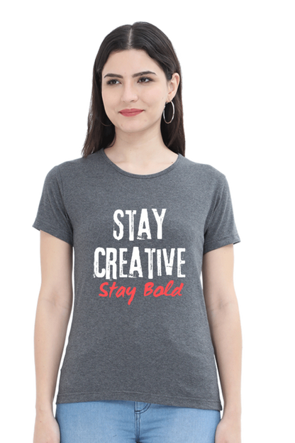 Stay Creative Stay Bold Women's Round Neck Darker Shade T-shirt