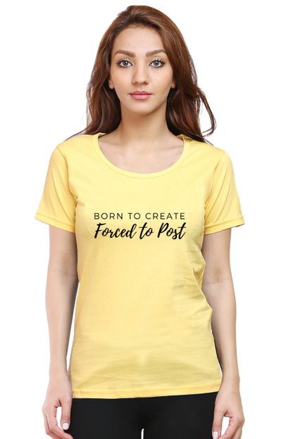 Born to Create Forced to Post Women's Round Neck Lighter Shade T-shirt