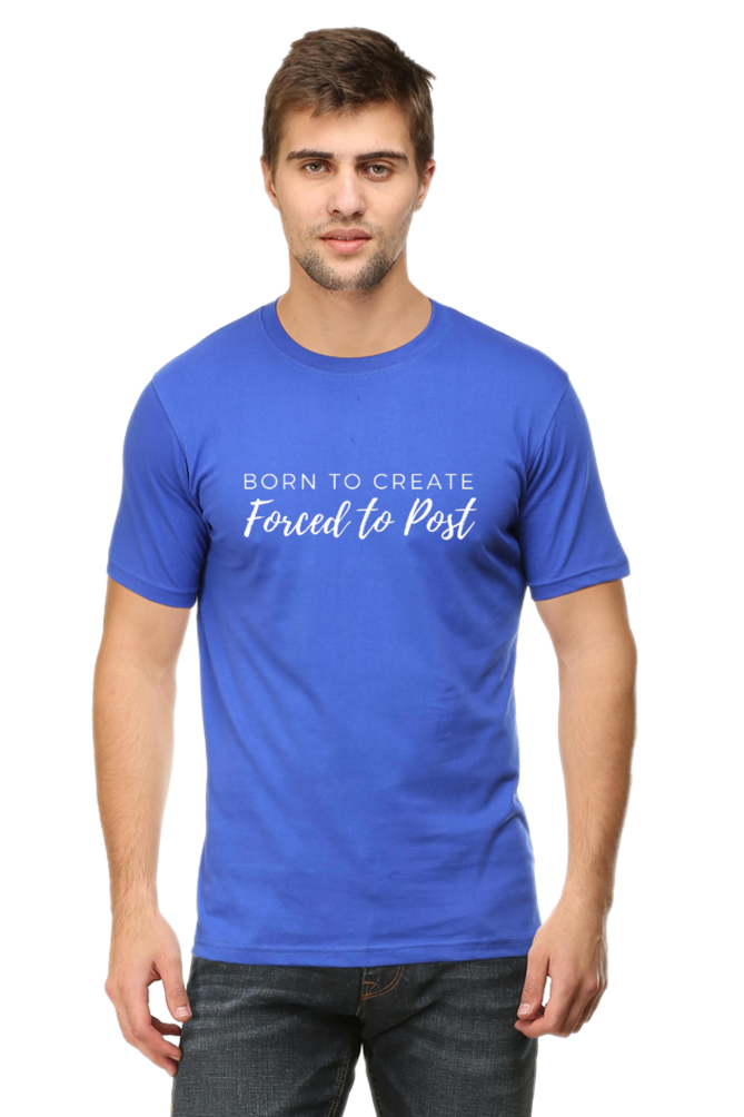 Born to Create Forced to Post Men's Round Neck Darker Shade T-shirt